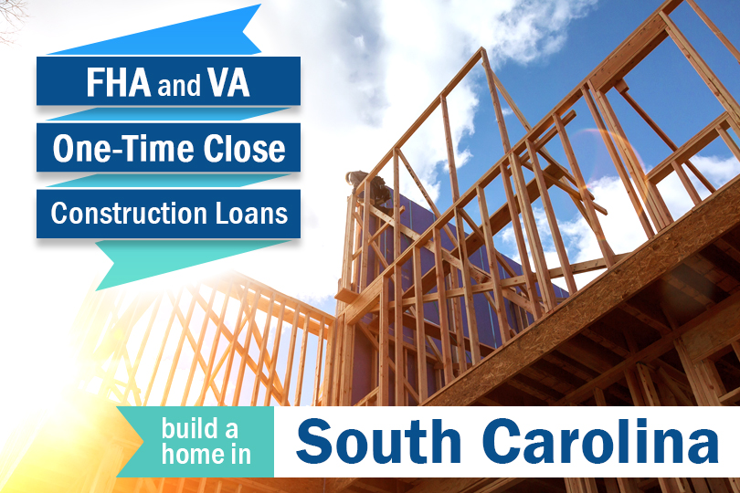 Build On Your Own Lot in SC with an FHA / VA Construction Loan