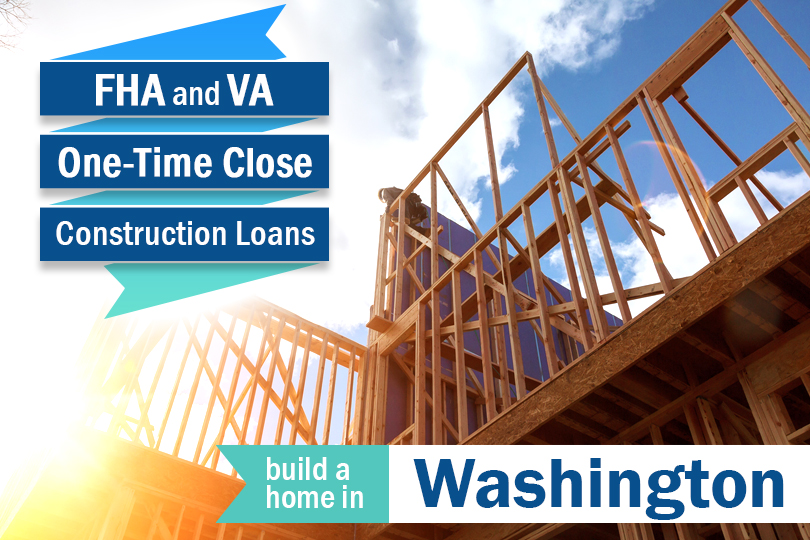 Washington State FHA / VA One-Time Close Construction Loans